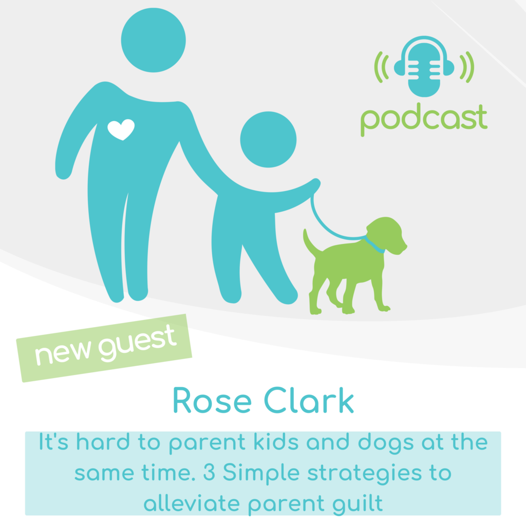 Pooch parenting podcast with Rose Clark - Discussing how to alleviate parent guilt when raising kids and dogs together