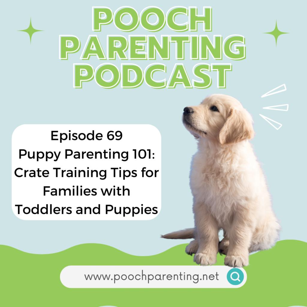 Pooch Parenting Podcast episode 69 Puppy Parenting 101: Crate Training Tips for Families with Toddlers and Puppies